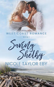 Title: Saving Shelby (West Coast Romance, #1), Author: Nicole Taylor Eby