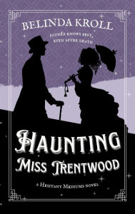 Title: Haunting Miss Trentwood (Hesitant Mediums, #1), Author: Belinda Kroll