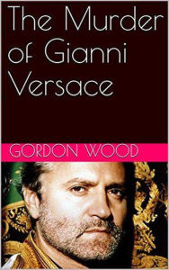 Title: The Murder of Gianni Versace, Author: Gordon Wood