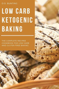 Title: Low Carb Ketogenic Baking: The Complete Recipes Cookbook for Low Carb and Gluten Free Baking, Author: D.O. Bunting