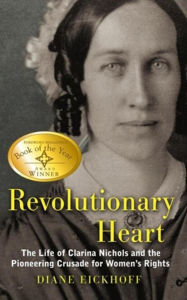 Title: Revolutionary Heart: The Life of Clarina Nichols and the Pioneering Crusade for Women's Rights, Author: Diane Eickhoff