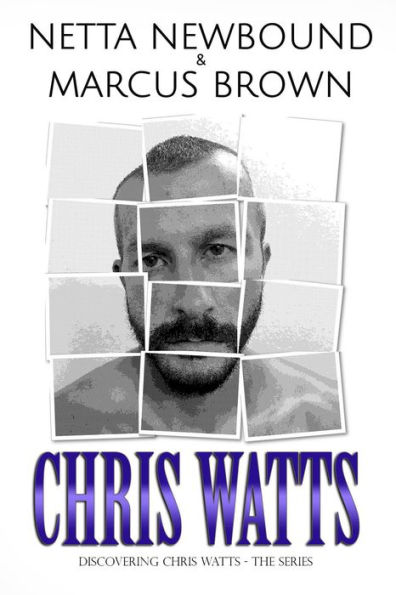 Chris Watts (Discovering Chris Watts: The Series)