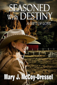 Title: Seasoned with Destiny: A Gift of Love (Double Dutch Ranch Series: Love at First Sight, #5), Author: Mary J. McCoy-Dressel