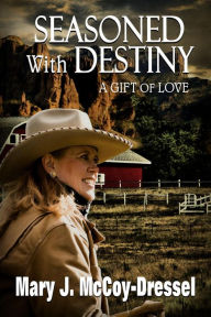 Title: Seasoned with Destiny: A Gift of Love (Double Dutch Ranch Series: Love at First Sight, #5), Author: Mary J. McCoy-Dressel