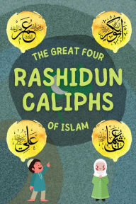 Title: The Great Four Rashidun Caliphs of Islam, Author: Kids Islamic Books