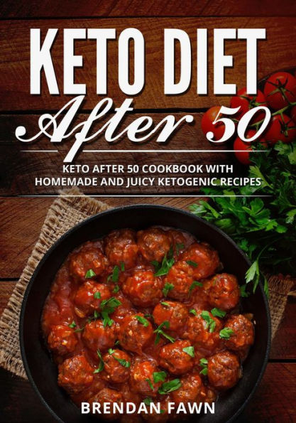 Keto Diet After 50, Keto After 50 Cookbook with Homemade and Juicy Ketogenic Recipes (Keto Cooking, #7)