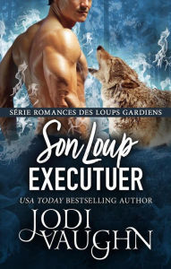 Title: Son Loup Executuer (Romances des Loups Gardiens, #9), Author: Jodi Vaughn