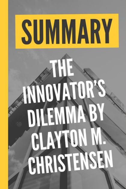 Summary "The Innovator's Dilemma By Clayton M. Christensen" By Summary ...