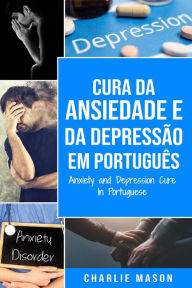 Title: Cura da Ansiedade e da Depressão Em português/ Anxiety and Depression Cure In Portuguese, Author: Charlie Mason