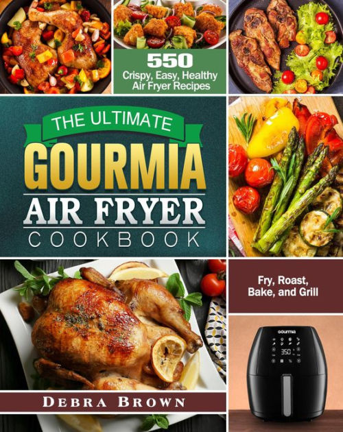The Ultimate Gourmia Air Fryer Cookbook550 Crispy, Easy, Healthy Air