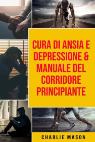 Title: Cura di Ansia e Depressione & Manuale del corridore principiante, Author: Charlie Mason