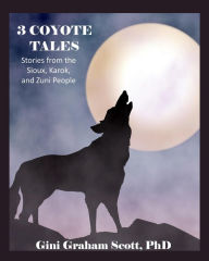 Title: 3 Coyote Tales: Stories from the Sioux, Karok, and Zuni People, Author: Gini Graham Scott