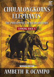 Title: Looking Back 4: Chulalongkorn's Elephants: The Philippines in Asian History (Revised Edition), Author: Ambeth R. Ocampo