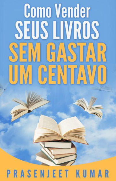 Como Vender Seus Livros Sem Gastar Um Centavo Auto Publica O Sem