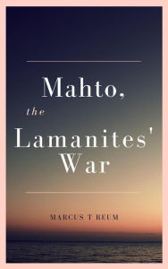 Title: Mahto, The Lamanites', War, Author: Marcus Reum