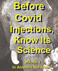 Title: Before Covid Injections, Know Its Science (Citizen-Science Guidebook Series For Covid Injection Decisions, #1), Author: In America We Trust