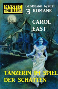 Title: Tänzerin im Spiel der Schatten: Mystic Thriller 3 Romane Großband 6/2021, Author: Carol East