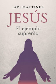 Title: Jesús: El ejemplo supremo, Author: Javi Martínez