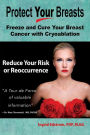 Protect Your Breasts: Freeze and Cure Your Breast Cancer With Cryoablation and Reduce Your Risk of Breast Cancer or Its Reoccurrence