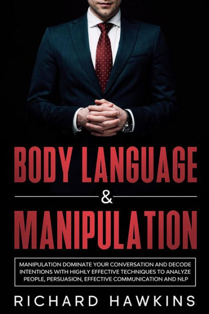 Body Language And Manipulation Dominate Your Conversation And Decode Intentions With Highly