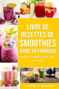 Title: Livre de Recettes de Smoothies Sains En français/ Healthy Smoothie Recipe Book In French, Author: Charlie Mason