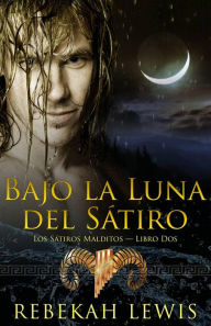 Title: Bajo la Luna del Sátiro (Los Sátiros Malditos - Libro Dos, #2), Author: Rebekah Lewis