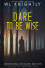 Dare To Be Wise (Unconventional Truth Series, #4)