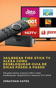 Title: Jailbreak Fire Stick TV Alexa Como desbloquear Guia de dicas passo a passo, Author: Jonathan Gates
