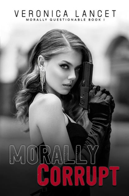Morally Corrupt A Dark Romance Morally Questionable By Veronica Lancet Nook Book Ebook