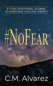 Title: #NoFear: A 7-Day Devotional Journal to Overcome Fear and Anxiety, Author: C.M. Alvarez