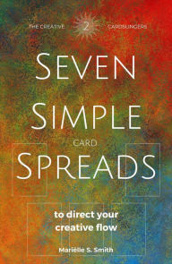 Title: Seven Simple Card Spreads to Direct Your Creative Flow (Seven Simple Spreads, #2), Author: Mariëlle S. Smith