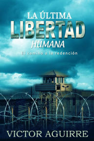 Title: La última libertad humana, Author: Victor Adrián Aguirre