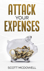 Title: Attack Your Expenses: The Personal Finance Quick Start Guide to Save Money, Lower Expenses and Lower the Bar to Financial Freedom, Author: scott mcdowell