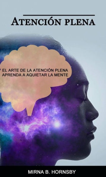 Atención plena: El arte de la atención plena Aprenda a aquietar la mente (CUERPO, MENTE Y ESPÍRITU / Meditación)