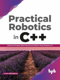 Title: Practical Robotics in C++: Build and Program Real Autonomous Robots Using Raspberry Pi (English Edition), Author: Lloyd Brombach