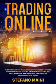 Title: Trading Online: Guida Completa per Guadagnare e Investire con Successo: Forex Trading, Day Trading, Swing Trading, Azioni, ETF, Indici, Strategia, Analisi Tecnica, Criptovalute (Business by Stefano Maini, #4), Author: Stefano Maini