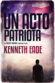 Title: Un Acto Patriota, Author: Kenneth Eade