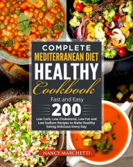Title: Complete Mediterranean Diet Healthy Cookbook: Fast and Easy 200 Low Carb, Low Cholesterol, Low Fat and Low Sodium Recipes to Make Healthy Eating Delicious Every Day, Author: Nancy Marchetti