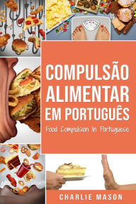 Title: Compulsão Alimentar Em português/ Food Compulsion In Portuguese, Author: Charlie Mason
