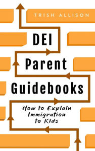 Title: How to Explain Immigration to Kids (DEI Parent Guidebooks), Author: Trish Allison