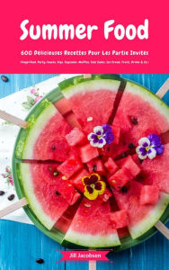 Title: Summer Food: 600 Délicieuses Recettes Pour Les Partie Invités (Fingerfood, Party-Snacks, Dips, Cupcakes, Muffins, Cool Cakes, Ice Cream, Fruits, Drinks & Co.), Author: Jill Jacobsen