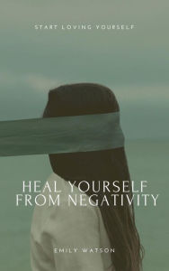 Title: Heal Yourself From Negativity, Author: Emily Watson