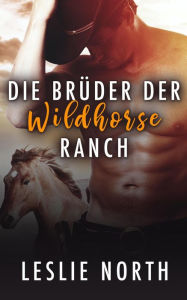 Title: Die Brüder der Wildhorse Ranch, Author: Leslie North