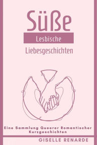 Title: Süße Lesbische Liebesgeschichten, Author: Giselle Renarde