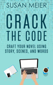 Title: Crack the Code: Craft Your Novel Using Story, Scenes and Words, Author: susan meier