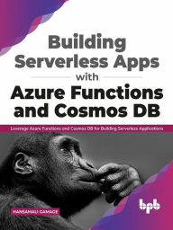 Title: Building Serverless Apps with Azure Functions and Cosmos DB: Leverage Azure functions and Cosmos DB for building serverless applications (English Edition), Author: Hansamali Gamage