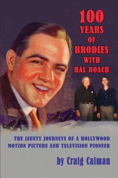 100 Years of Brodies with Hal Roach: The Jaunty Journeys of a Hollywood Motion Picture and Television Pioneer