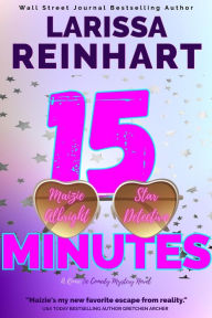 Title: 15 Minutes, A Romantic Comedy Mystery Novel (Maizie Albright Star Detective series, #1), Author: Larissa Reinhart