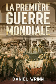 Title: Première Guerre Mondiale (La Grande Guerre Série), Author: Daniel Wrinn