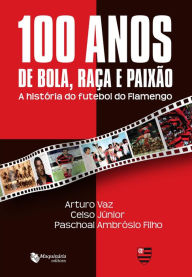 Title: 100 Anos de Bola Raça e Paixão, Author: Paschoal Ambrósio Filho